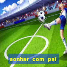 sonhar com pai jogo do bicho